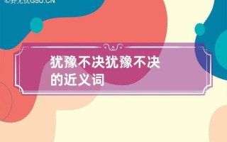 犹豫的近义词是什么(犹豫不决的同义词有哪些)